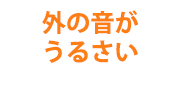 外の音がうるさい